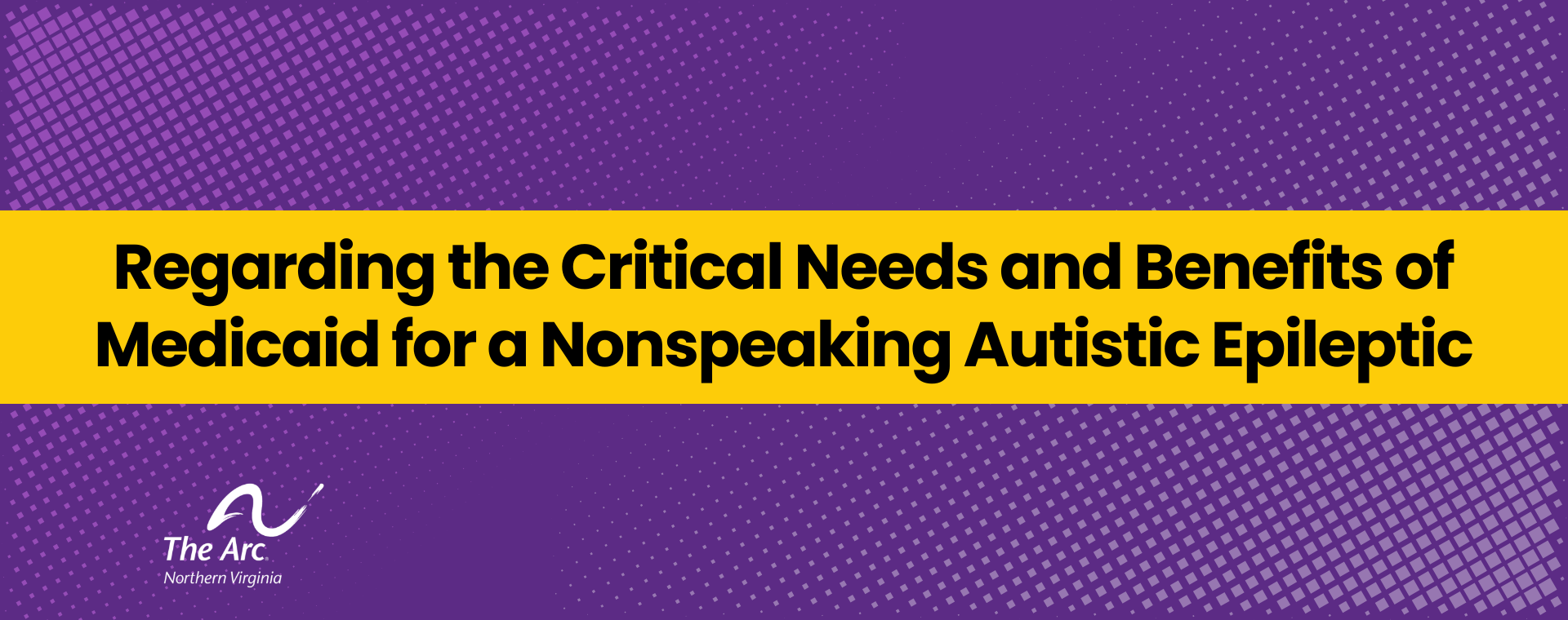 REGARDING THE CRITICAL NEEDs AND BENEFITS OF MEDICAID for a NONSPEAKING AUTISTIC EPILEPTIC